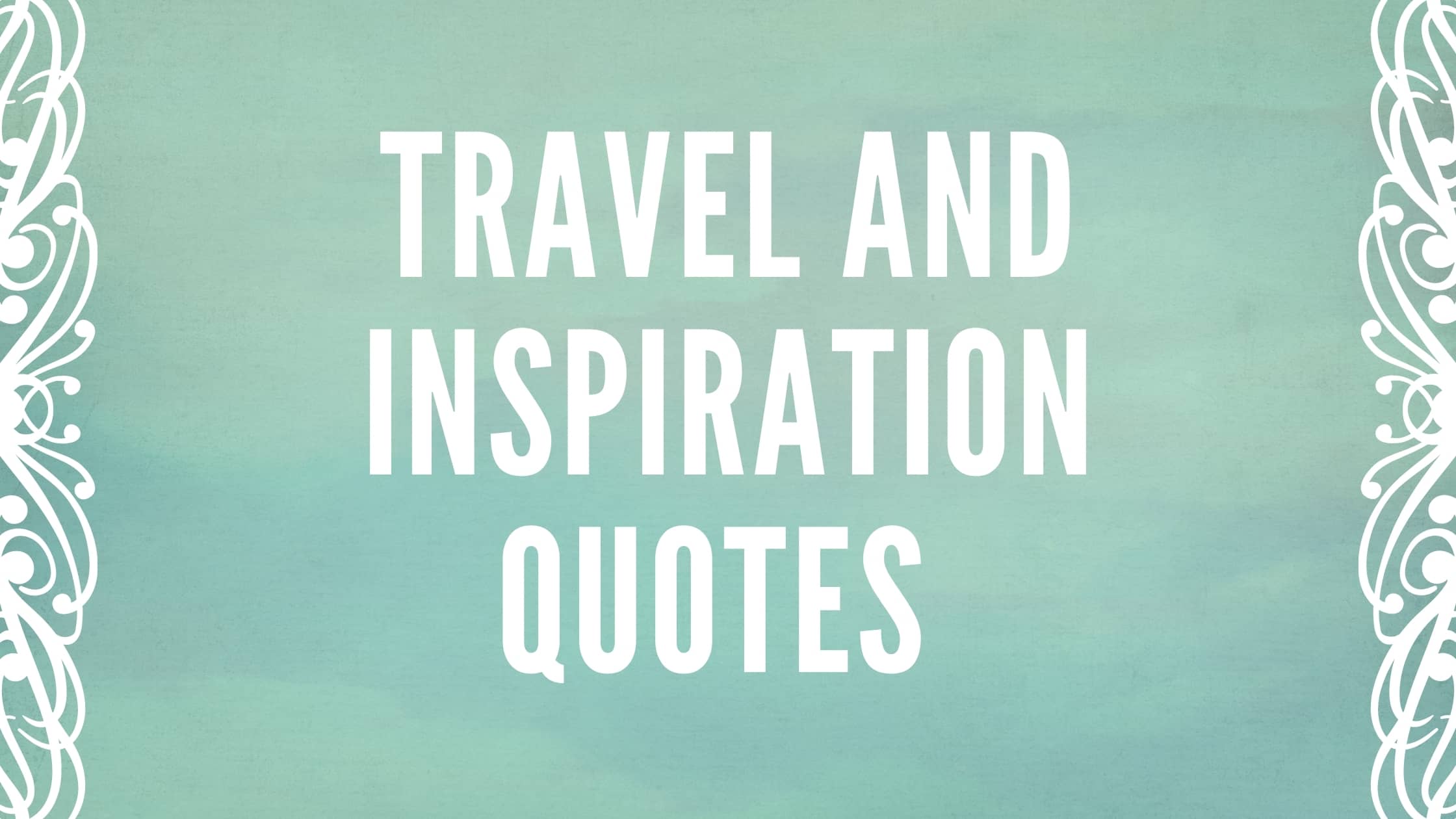 50+ Best Travel Quotes (With Images!) To Inspire Wanderlust