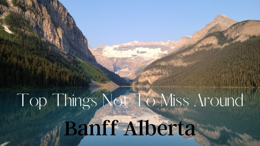 Top Things Not To Miss Around Banff Alberta