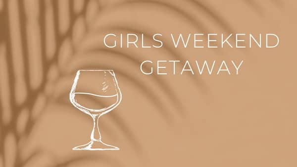 Ultimate Girls Weekend Getaways 1